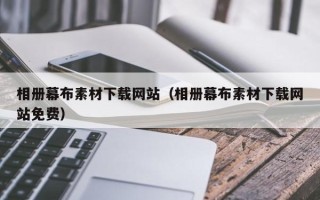 广西相册幕布素材下载网站（相册幕布素材下载网站免费）